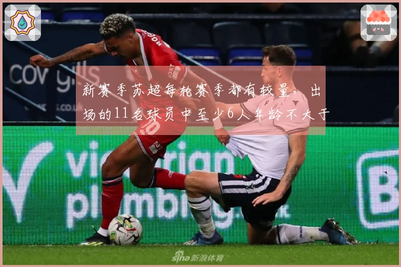 新赛季苏超每轮赛季都有较量，出场的11名球员中至少6人年龄不大于22岁