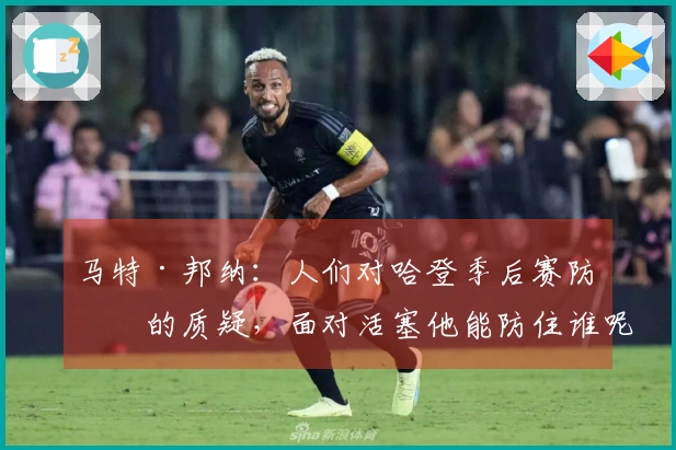 马特·邦纳：人们对哈登季后赛防守的质疑，面对活塞他能防住谁呢？